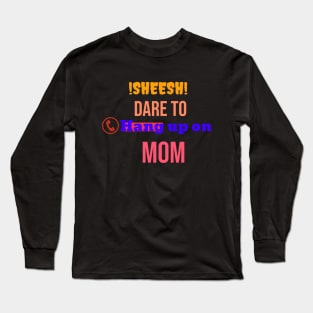 dare to hang up on mom Long Sleeve T-Shirt